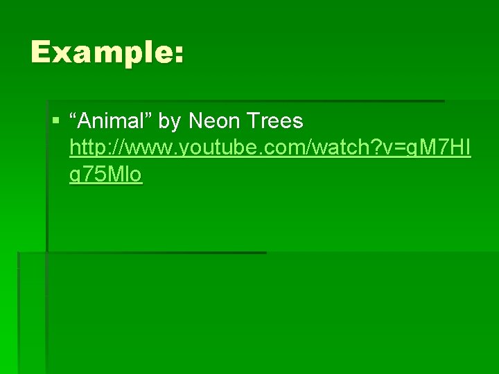 Example: § “Animal” by Neon Trees http: //www. youtube. com/watch? v=g. M 7 Hl