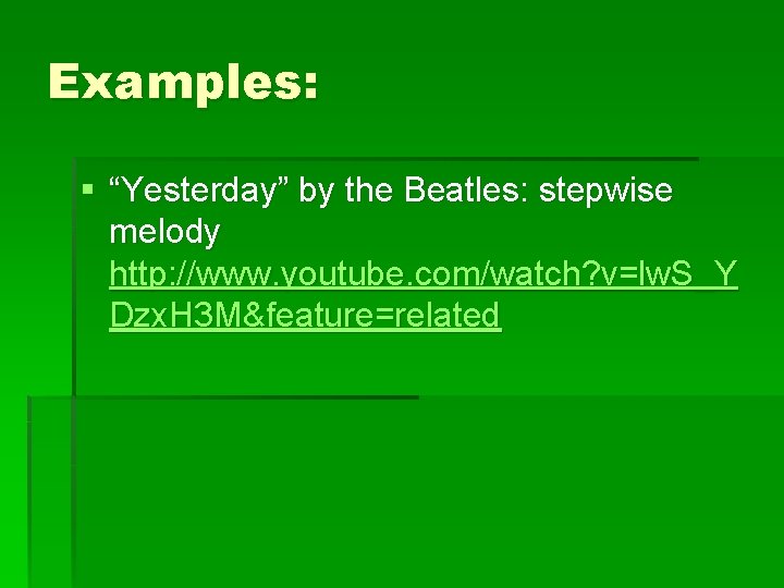 Examples: § “Yesterday” by the Beatles: stepwise melody http: //www. youtube. com/watch? v=lw. S_Y