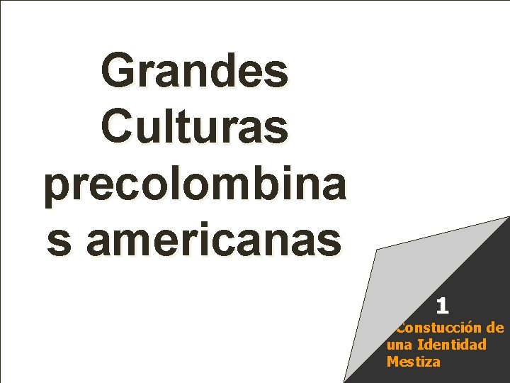 Raíces Históricas de Chile U 1/ 1 Grandes Culturas precolombina s americanas 1 CConstucción