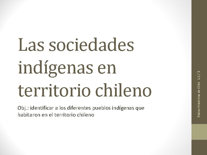 Obj. : identificar a los diferentes pueblos indígenas que habitaron en el territorio chileno