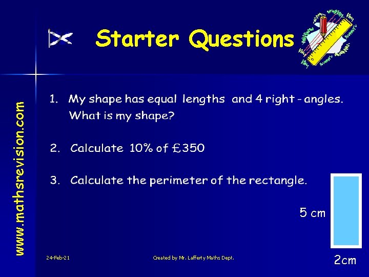 www. mathsrevision. com Starter Questions 5 cm 24 -Feb-21 Created by Mr. Lafferty Maths