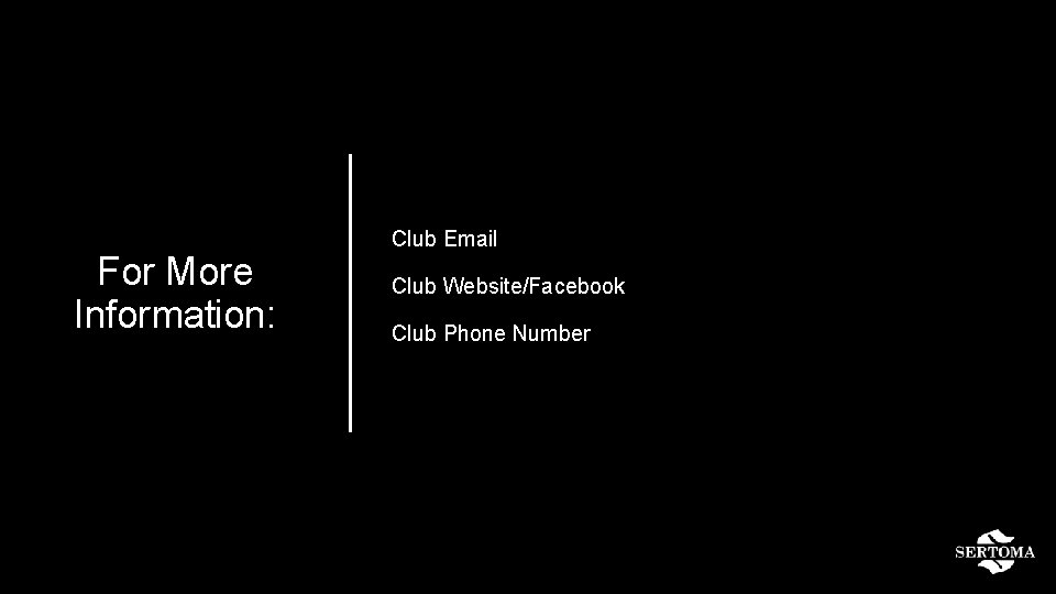 For More Information: Club Email Club Website/Facebook Club Phone Number 