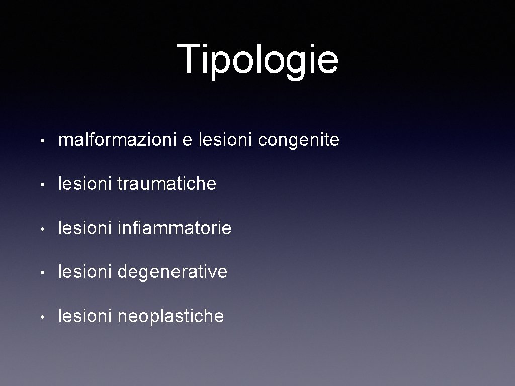 Tipologie • malformazioni e lesioni congenite • lesioni traumatiche • lesioni infiammatorie • lesioni