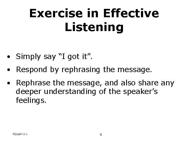 Exercise in Effective Listening • Simply say “I got it”. • Respond by rephrasing