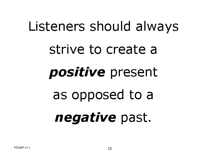 Listeners should always strive to create a positive present as opposed to a negative