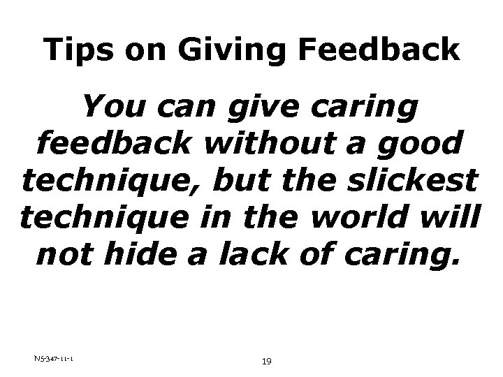 Tips on Giving Feedback You can give caring feedback without a good technique, but