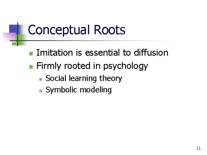 Conceptual Roots n n Imitation is essential to diffusion Firmly rooted in psychology n