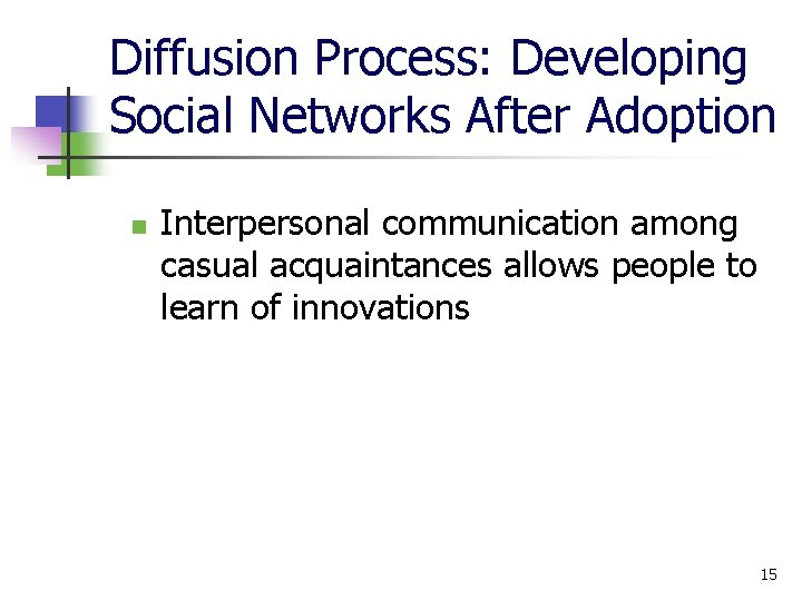 Diffusion Process: Developing Social Networks After Adoption n Interpersonal communication among casual acquaintances allows