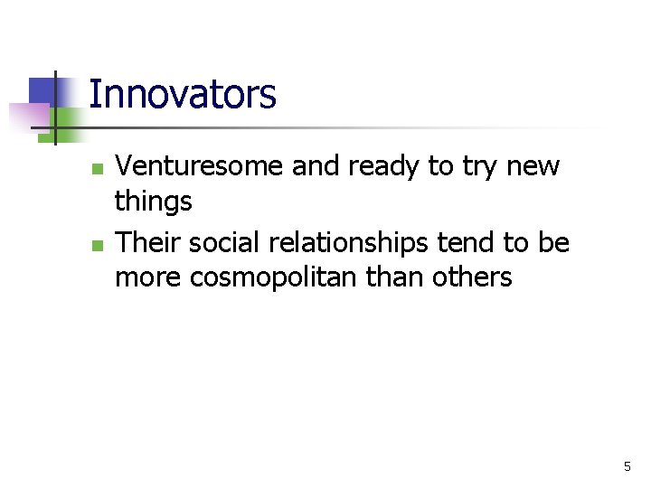 Innovators n n Venturesome and ready to try new things Their social relationships tend