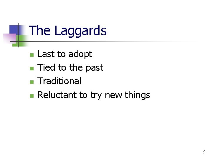 The Laggards n n Last to adopt Tied to the past Traditional Reluctant to