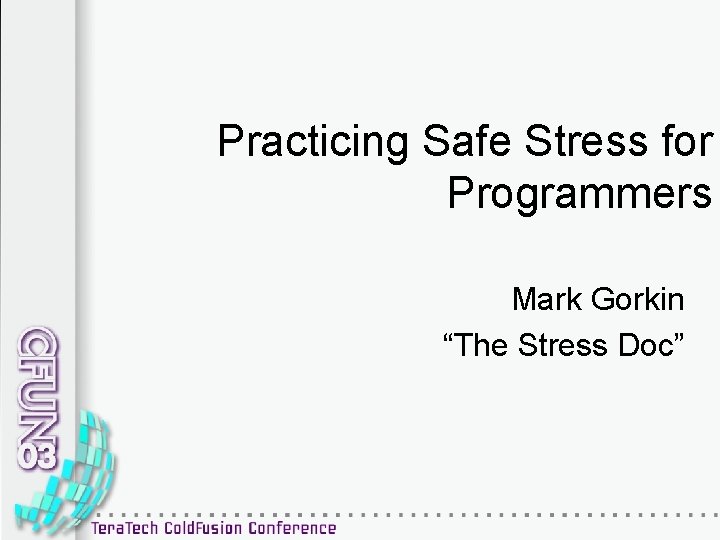 Practicing Safe Stress for Programmers Mark Gorkin “The Stress Doc” 