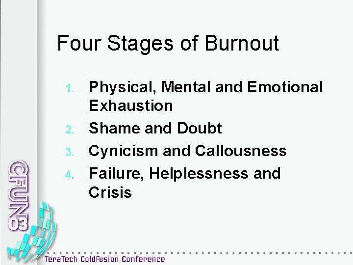 Four Stages of Burnout 1. 2. 3. 4. Physical, Mental and Emotional Exhaustion Shame