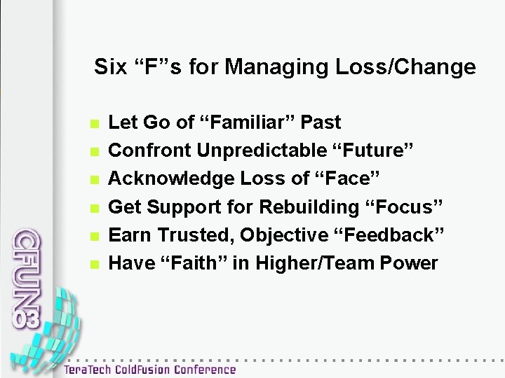 Six “F”s for Managing Loss/Change n n n Let Go of “Familiar” Past Confront