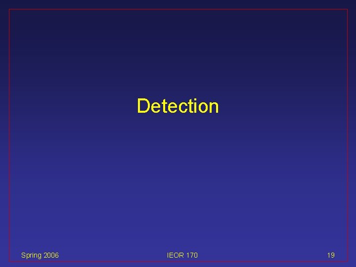 Detection Spring 2006 IEOR 170 19 