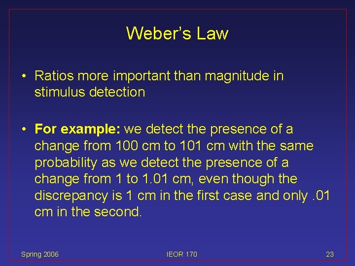 Weber’s Law • Ratios more important than magnitude in stimulus detection • For example: