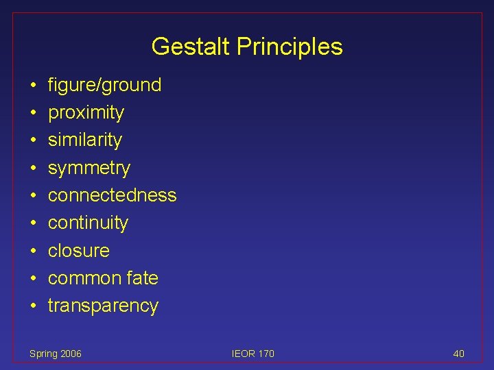 Gestalt Principles • • • figure/ground proximity similarity symmetry connectedness continuity closure common fate