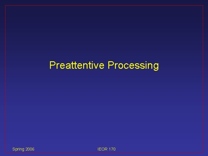 Preattentive Processing Spring 2006 IEOR 170 