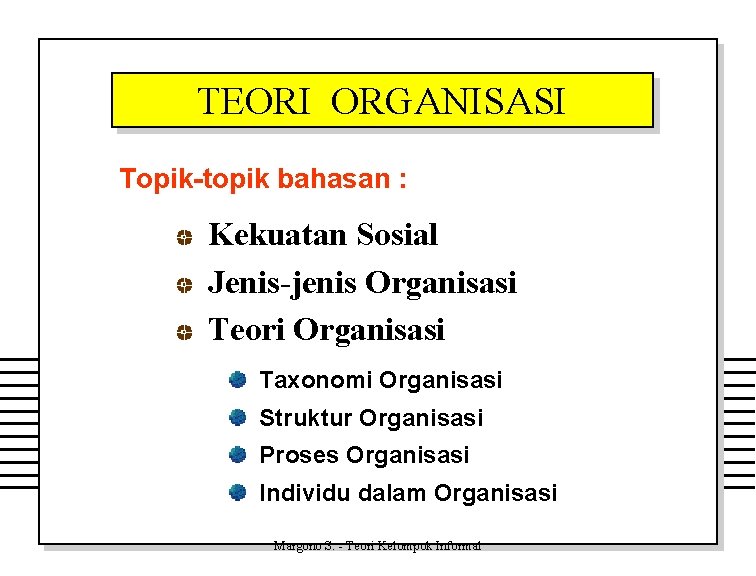TEORI ORGANISASI Topik-topik bahasan : Kekuatan Sosial Jenis-jenis Organisasi Teori Organisasi Taxonomi Organisasi Struktur