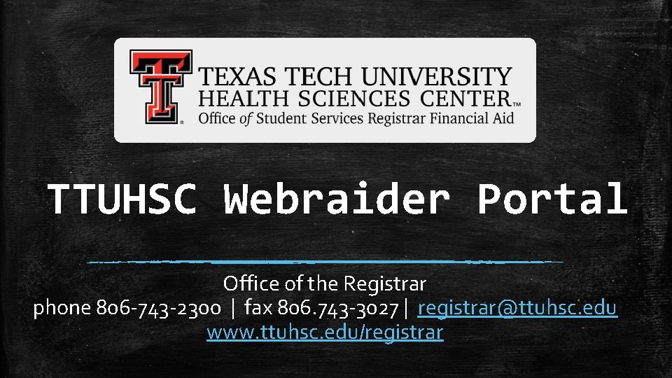 TTUHSC Webraider Portal Office of the Registrar phone 806 -743 -2300 | fax 806.