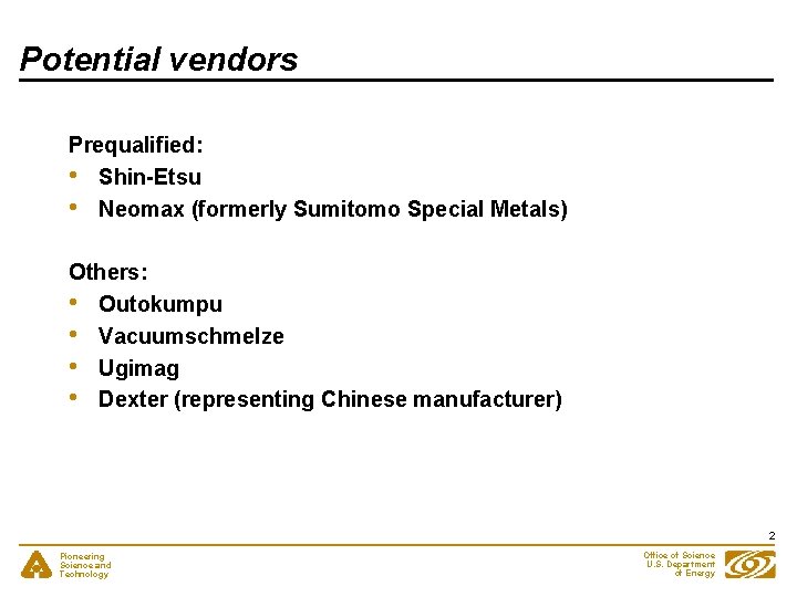 Potential vendors Prequalified: • Shin-Etsu • Neomax (formerly Sumitomo Special Metals) Others: • Outokumpu