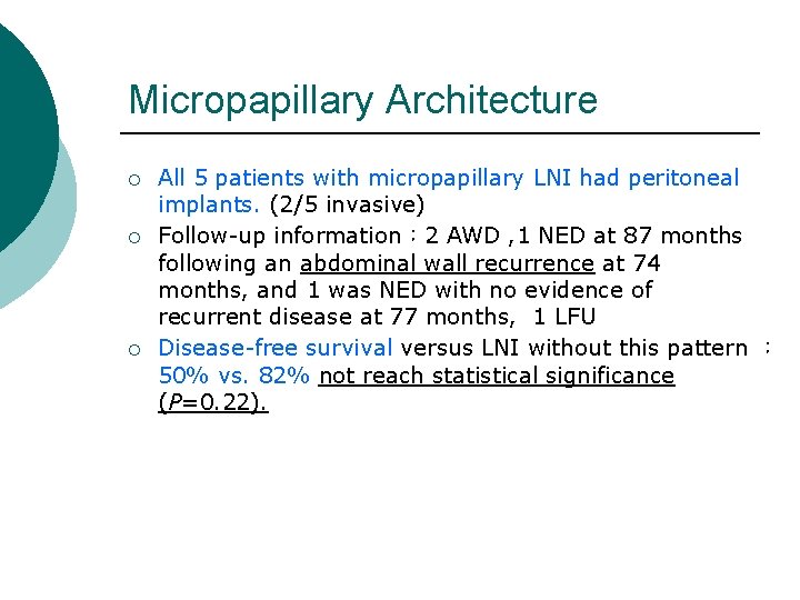 Micropapillary Architecture ¡ ¡ ¡ All 5 patients with micropapillary LNI had peritoneal implants. Micropapillary Architecture ¡ ¡ ¡ All 5 patients with micropapillary LNI had peritoneal implants.