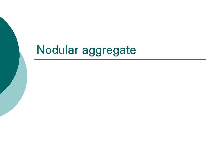 Nodular aggregate Nodular aggregate