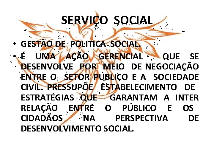 SERVIÇO SOCIAL • GESTÃO DE POLITICA SOCIAL. • É UMA AÇÃO GERENCIAL QUE SE