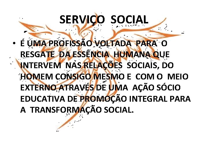 SERVIÇO SOCIAL • É UMA PROFISSÃO VOLTADA PARA O RESGATE DA ESSÊNCIA HUMANA QUE