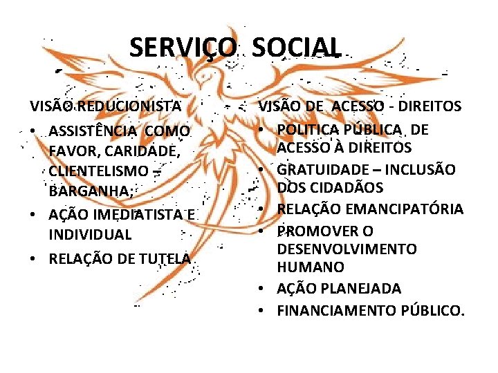 SERVIÇO SOCIAL VISÃO REDUCIONISTA • ASSISTÊNCIA COMO FAVOR, CARIDADE, CLIENTELISMO – BARGANHA; • AÇÃO