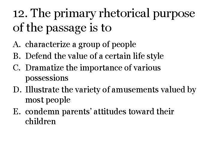 12. The primary rhetorical purpose of the passage is to A. characterize a group