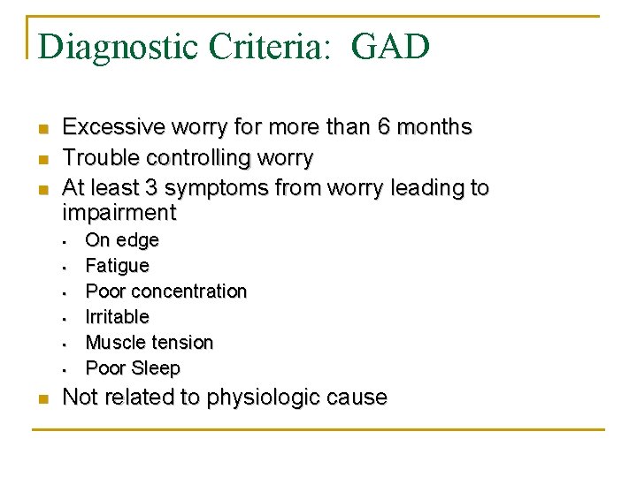 Diagnostic Criteria: GAD n n n Excessive worry for more than 6 months Trouble