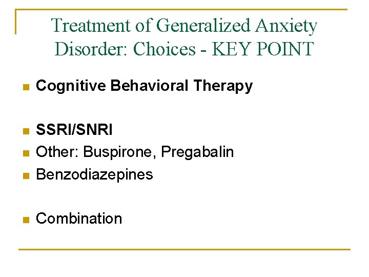 Treatment of Generalized Anxiety Disorder: Choices - KEY POINT n Cognitive Behavioral Therapy n
