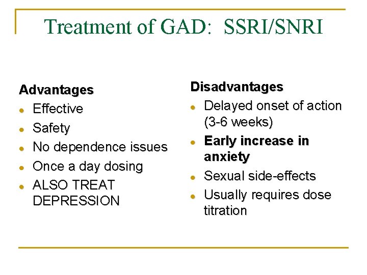 Treatment of GAD: SSRI/SNRI Advantages Effective Safety No dependence issues Once a day dosing