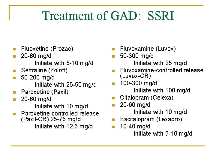 Treatment of GAD: SSRI n n n n Fluoxetine (Prozac) 20 -80 mg/d Initiate