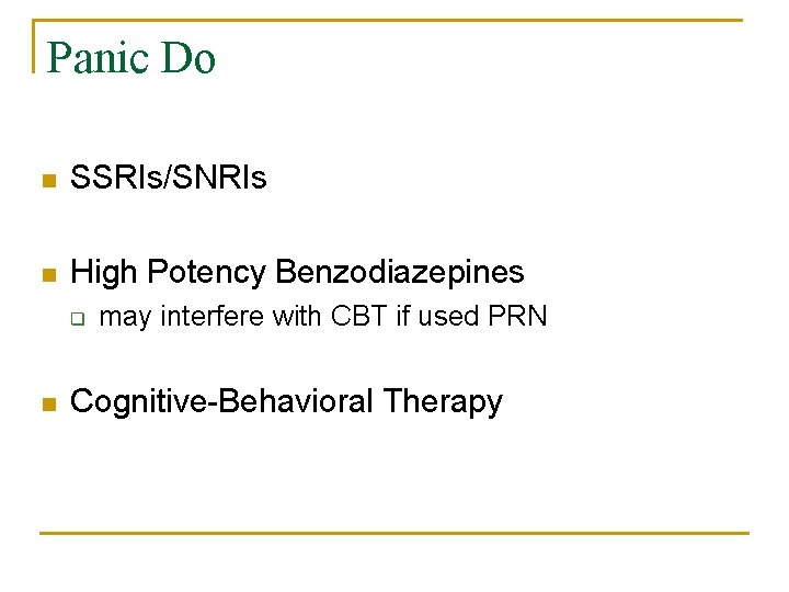 Panic Do n SSRIs/SNRIs n High Potency Benzodiazepines q n may interfere with CBT