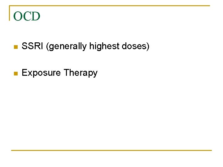 OCD n SSRI (generally highest doses) n Exposure Therapy 