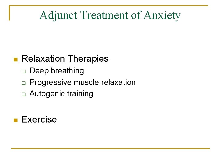 Adjunct Treatment of Anxiety n Relaxation Therapies q q q n Deep breathing Progressive