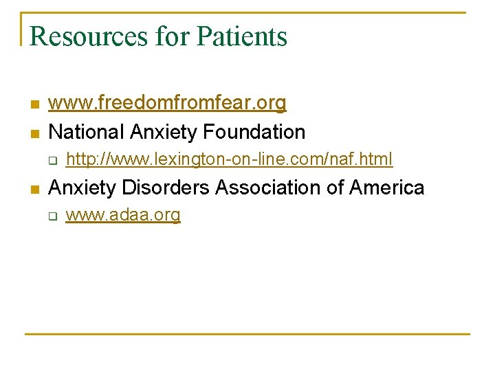 Resources for Patients n n www. freedomfromfear. org National Anxiety Foundation q n http: