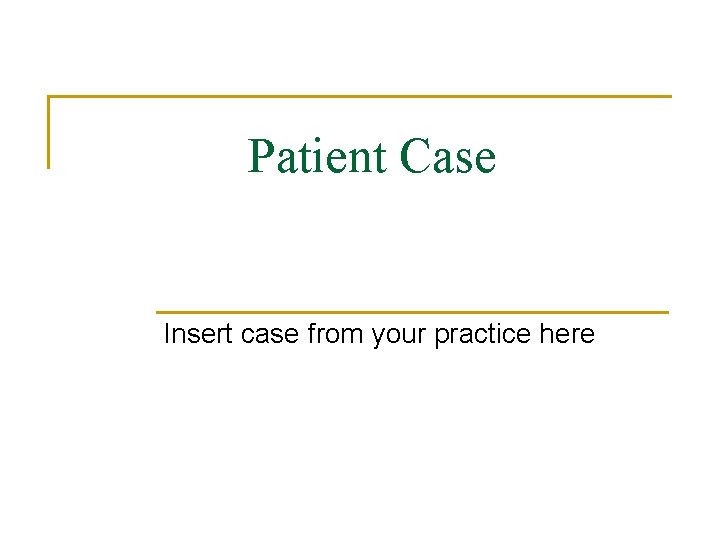 Patient Case Insert case from your practice here 