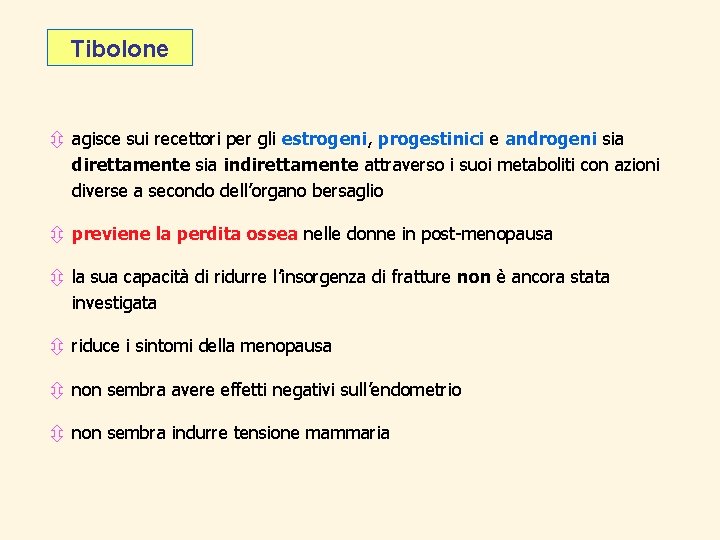 Tibolone ô agisce sui recettori per gli estrogeni, progestinici e androgeni sia direttamente sia