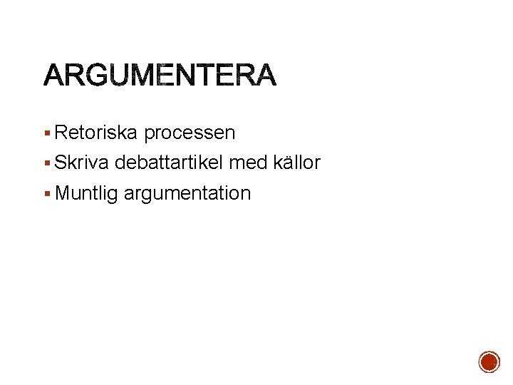 § Retoriska processen § Skriva debattartikel med källor § Muntlig argumentation 