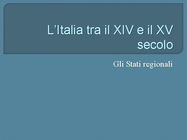 L’Italia tra il XIV e il XV secolo Gli Stati regionali 