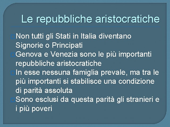 Le repubbliche aristocratiche �Non tutti gli Stati in Italia diventano Signorie o Principati �Genova