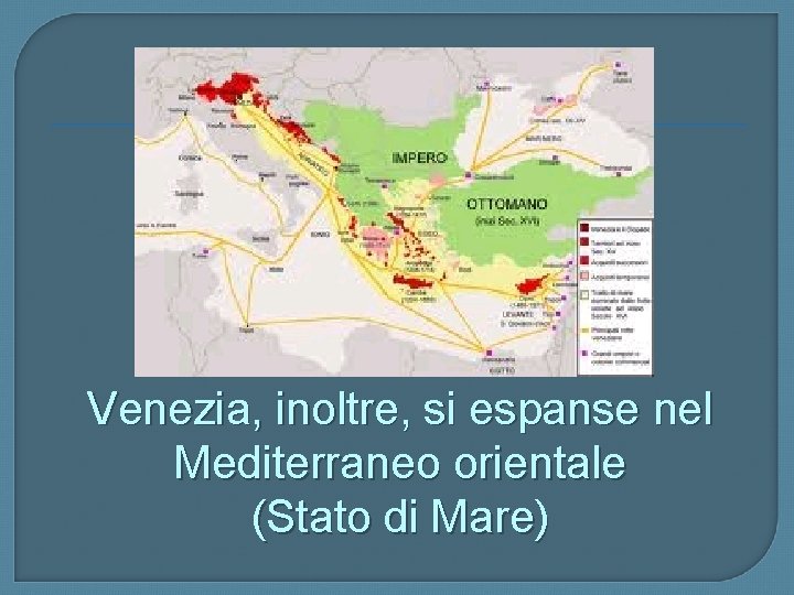 Venezia, inoltre, si espanse nel Mediterraneo orientale (Stato di Mare) 