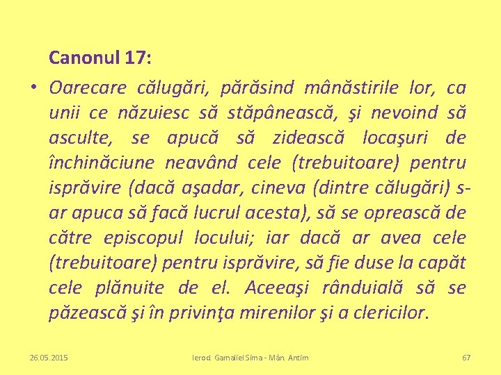 Canonul 17: • Oarecare călugări, părăsind mânăstirile lor, ca unii ce năzuiesc să stăpânească,