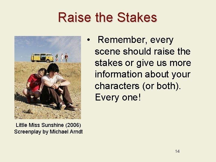 Raise the Stakes • Remember, every scene should raise the stakes or give us