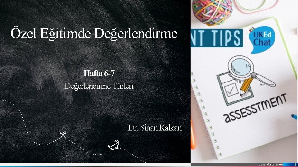 Özel Eğitimde Değerlendirme Hafta 6 -7 Değerlendirme Türleri Dr. Sinan Kalkan Jens Martensson 1