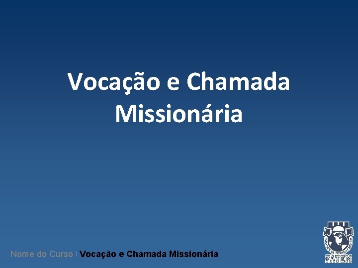 Vocação e Chamada Missionária Nome do Curso | Vocação e Chamada Missionária 