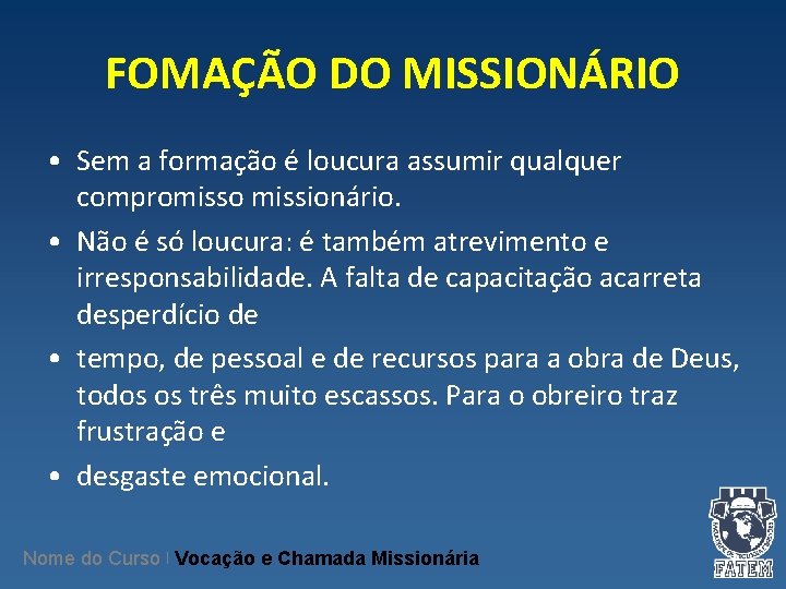 FOMAÇÃO DO MISSIONÁRIO • Sem a formação é loucura assumir qualquer compromisso missionário. •
