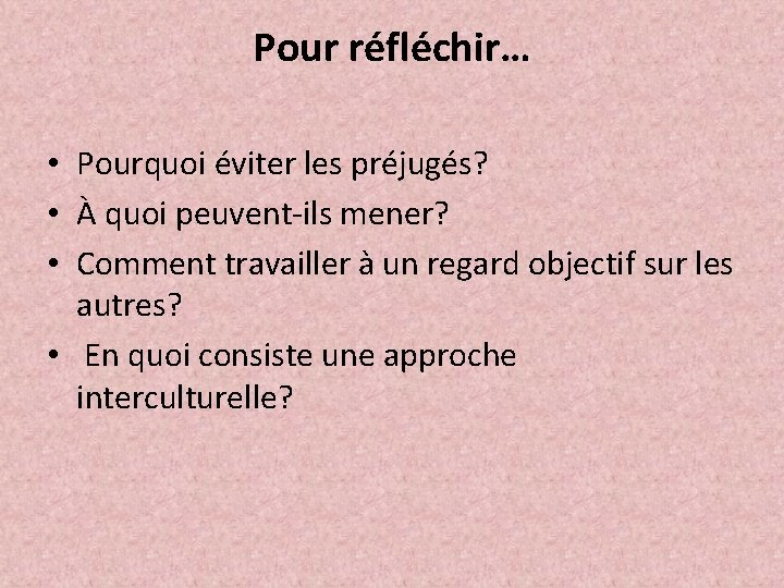Pour réfléchir… • Pourquoi éviter les préjugés? • À quoi peuvent-ils mener? • Comment Pour réfléchir… • Pourquoi éviter les préjugés? • À quoi peuvent-ils mener? • Comment